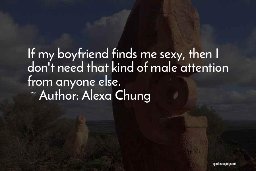 Alexa Chung Quotes: If My Boyfriend Finds Me Sexy, Then I Don't Need That Kind Of Male Attention From Anyone Else.
