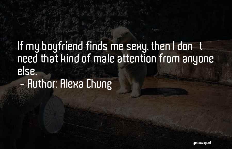 Alexa Chung Quotes: If My Boyfriend Finds Me Sexy, Then I Don't Need That Kind Of Male Attention From Anyone Else.