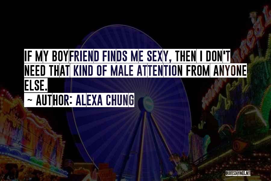 Alexa Chung Quotes: If My Boyfriend Finds Me Sexy, Then I Don't Need That Kind Of Male Attention From Anyone Else.