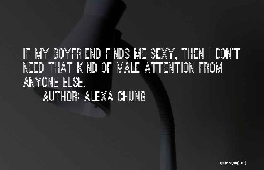 Alexa Chung Quotes: If My Boyfriend Finds Me Sexy, Then I Don't Need That Kind Of Male Attention From Anyone Else.