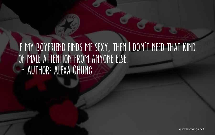 Alexa Chung Quotes: If My Boyfriend Finds Me Sexy, Then I Don't Need That Kind Of Male Attention From Anyone Else.