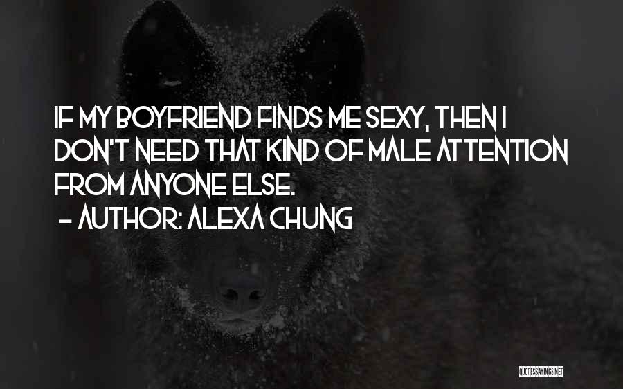 Alexa Chung Quotes: If My Boyfriend Finds Me Sexy, Then I Don't Need That Kind Of Male Attention From Anyone Else.