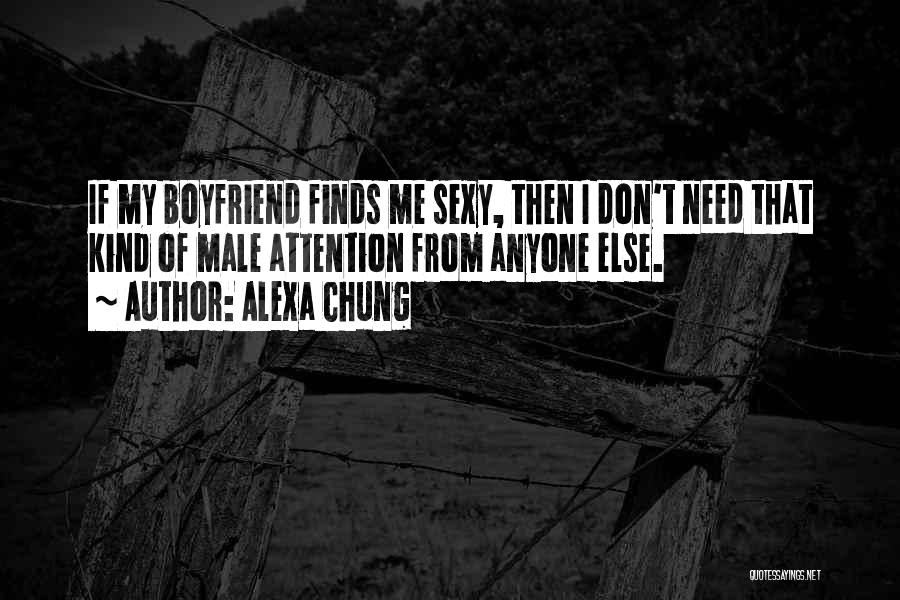 Alexa Chung Quotes: If My Boyfriend Finds Me Sexy, Then I Don't Need That Kind Of Male Attention From Anyone Else.