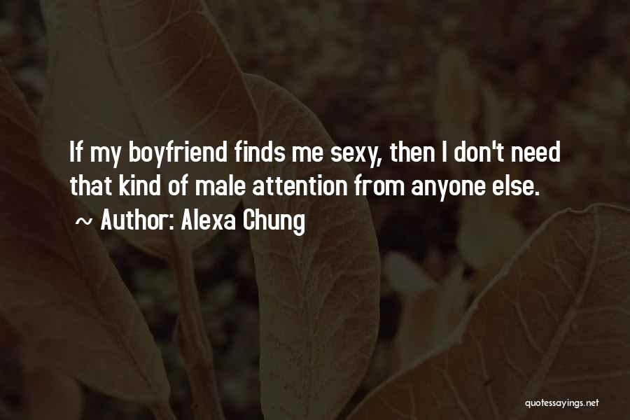 Alexa Chung Quotes: If My Boyfriend Finds Me Sexy, Then I Don't Need That Kind Of Male Attention From Anyone Else.