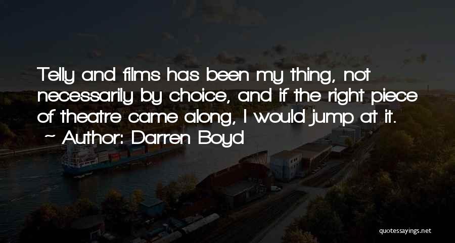 Darren Boyd Quotes: Telly And Films Has Been My Thing, Not Necessarily By Choice, And If The Right Piece Of Theatre Came Along,