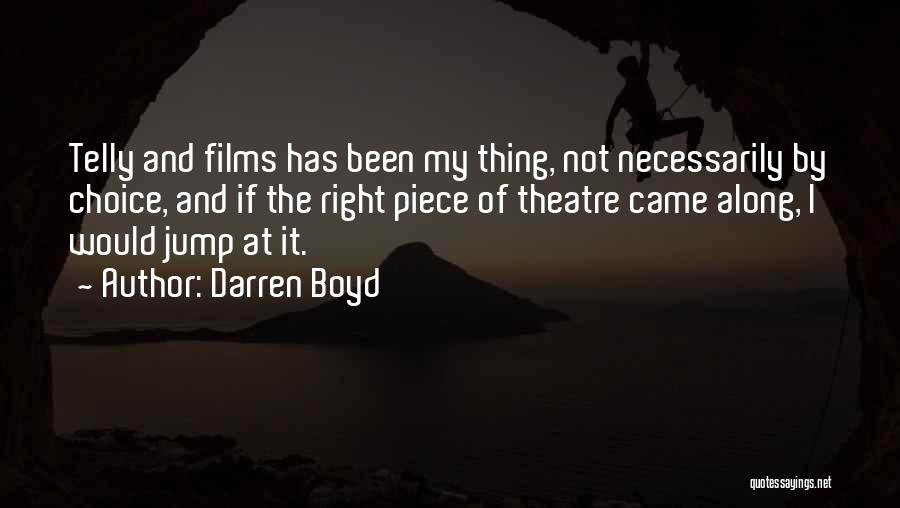 Darren Boyd Quotes: Telly And Films Has Been My Thing, Not Necessarily By Choice, And If The Right Piece Of Theatre Came Along,