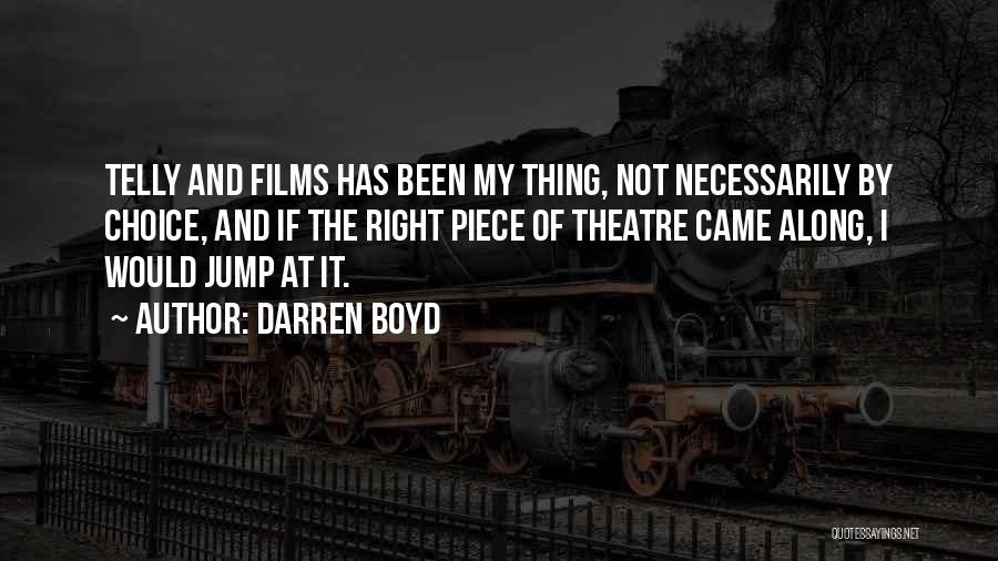 Darren Boyd Quotes: Telly And Films Has Been My Thing, Not Necessarily By Choice, And If The Right Piece Of Theatre Came Along,