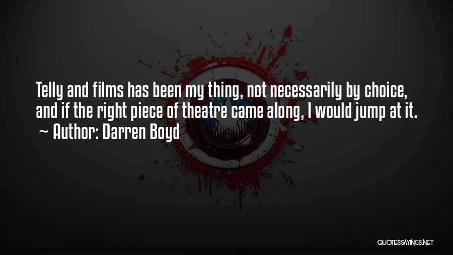 Darren Boyd Quotes: Telly And Films Has Been My Thing, Not Necessarily By Choice, And If The Right Piece Of Theatre Came Along,