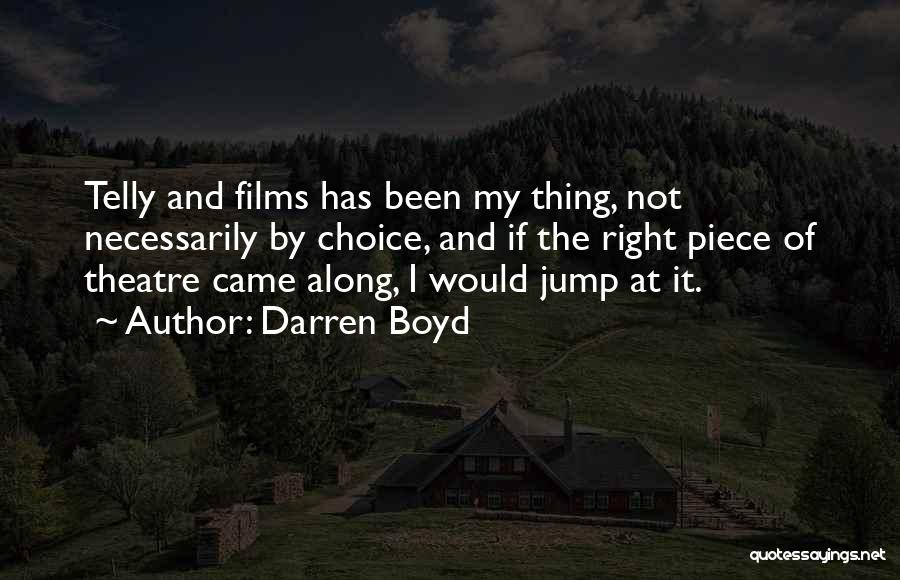 Darren Boyd Quotes: Telly And Films Has Been My Thing, Not Necessarily By Choice, And If The Right Piece Of Theatre Came Along,