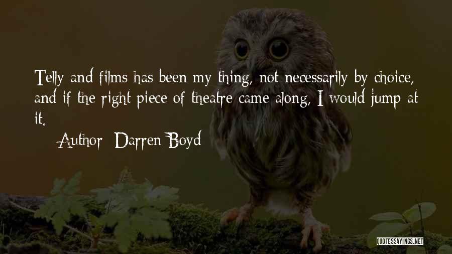 Darren Boyd Quotes: Telly And Films Has Been My Thing, Not Necessarily By Choice, And If The Right Piece Of Theatre Came Along,