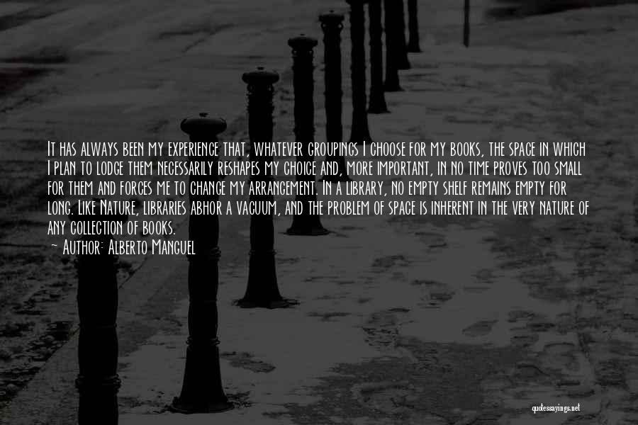 Alberto Manguel Quotes: It Has Always Been My Experience That, Whatever Groupings I Choose For My Books, The Space In Which I Plan