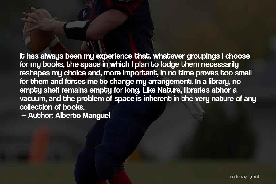 Alberto Manguel Quotes: It Has Always Been My Experience That, Whatever Groupings I Choose For My Books, The Space In Which I Plan