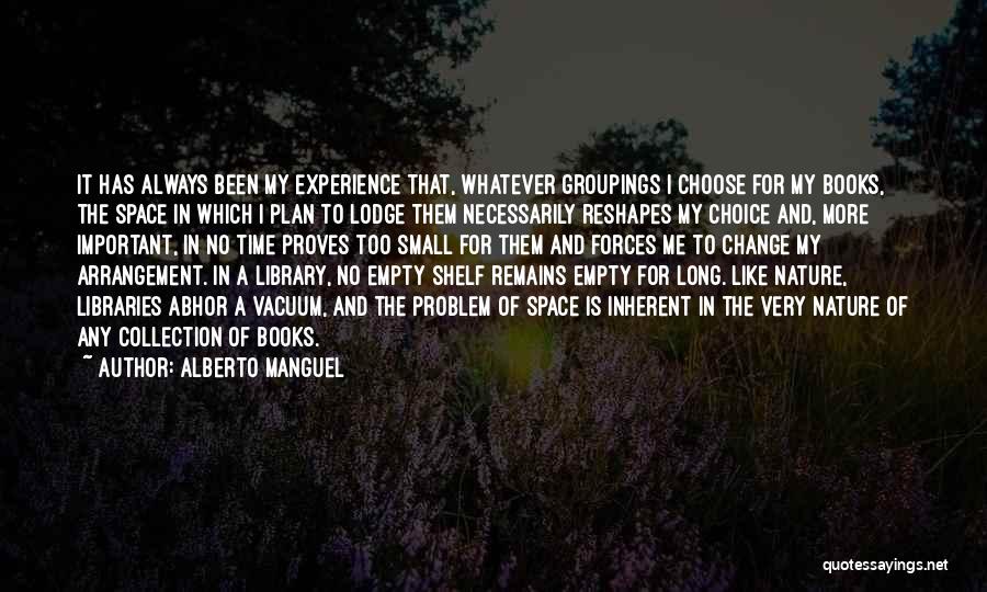 Alberto Manguel Quotes: It Has Always Been My Experience That, Whatever Groupings I Choose For My Books, The Space In Which I Plan