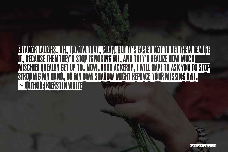 Kiersten White Quotes: Eleanor Laughs. Oh, I Know That, Silly. But It's Easier Not To Let Them Realize It, Because Then They'd Stop