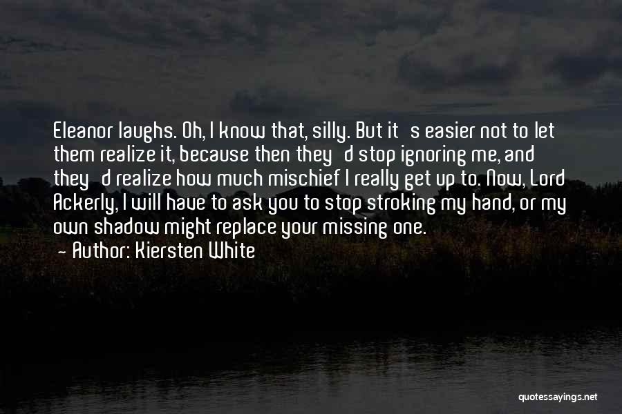 Kiersten White Quotes: Eleanor Laughs. Oh, I Know That, Silly. But It's Easier Not To Let Them Realize It, Because Then They'd Stop