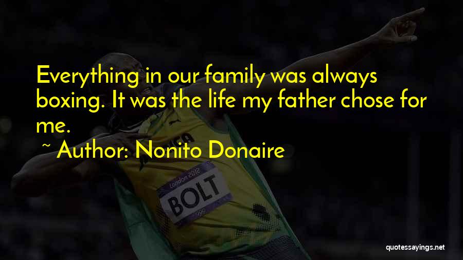 Nonito Donaire Quotes: Everything In Our Family Was Always Boxing. It Was The Life My Father Chose For Me.