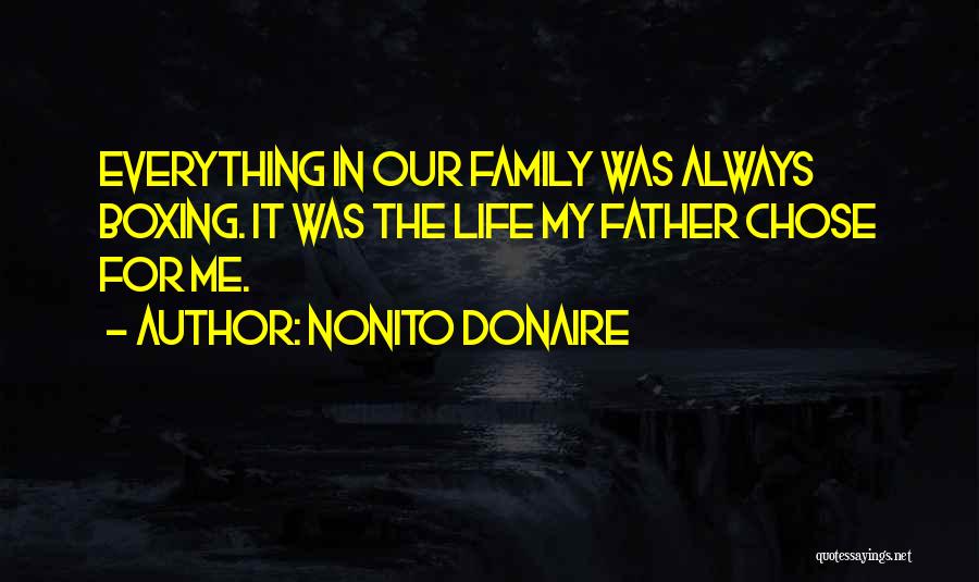 Nonito Donaire Quotes: Everything In Our Family Was Always Boxing. It Was The Life My Father Chose For Me.