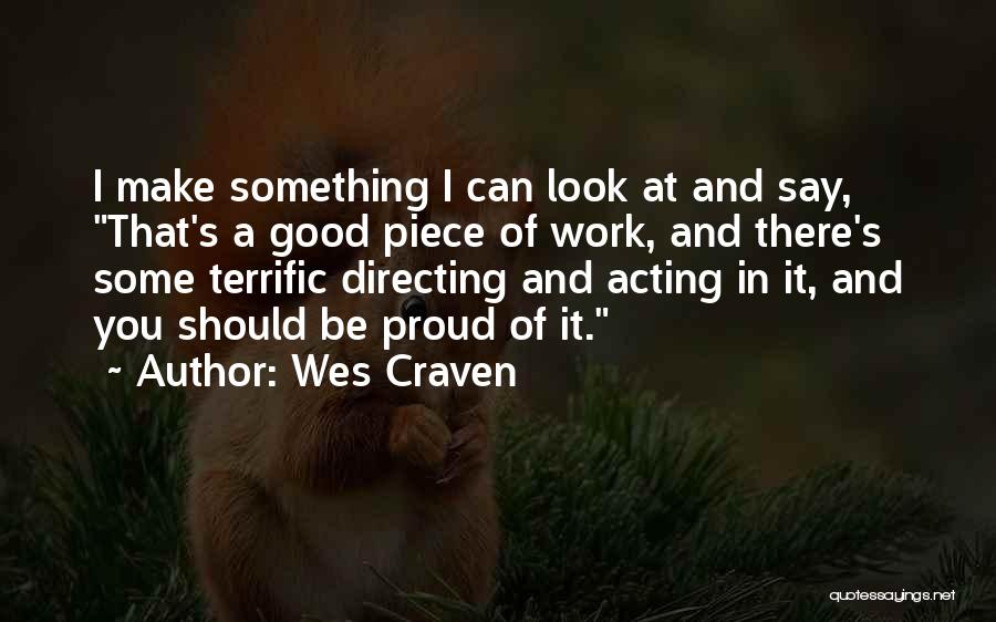 Wes Craven Quotes: I Make Something I Can Look At And Say, That's A Good Piece Of Work, And There's Some Terrific Directing