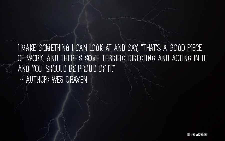 Wes Craven Quotes: I Make Something I Can Look At And Say, That's A Good Piece Of Work, And There's Some Terrific Directing