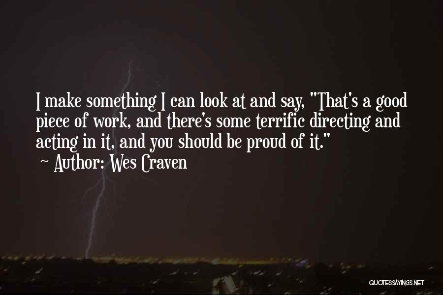 Wes Craven Quotes: I Make Something I Can Look At And Say, That's A Good Piece Of Work, And There's Some Terrific Directing