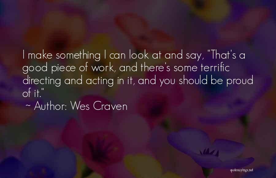 Wes Craven Quotes: I Make Something I Can Look At And Say, That's A Good Piece Of Work, And There's Some Terrific Directing