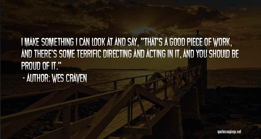 Wes Craven Quotes: I Make Something I Can Look At And Say, That's A Good Piece Of Work, And There's Some Terrific Directing