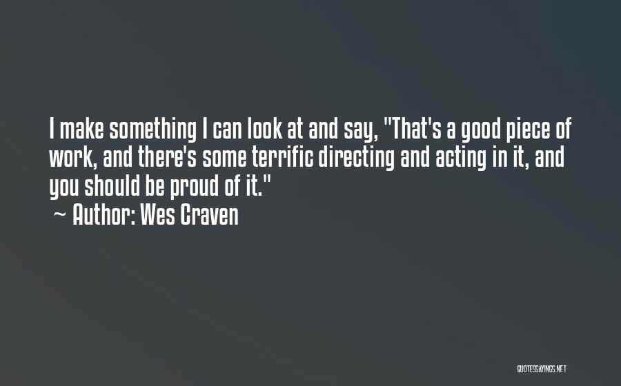 Wes Craven Quotes: I Make Something I Can Look At And Say, That's A Good Piece Of Work, And There's Some Terrific Directing