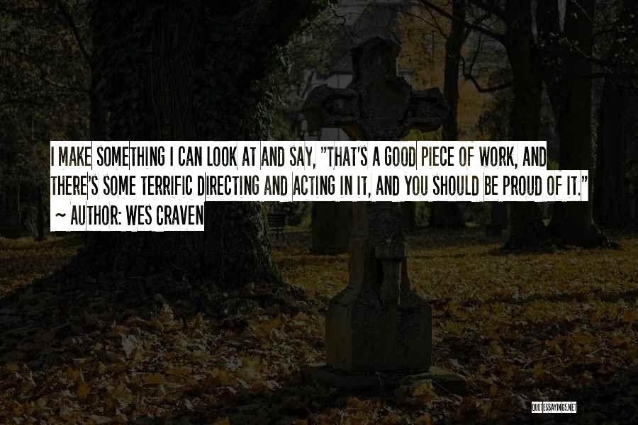 Wes Craven Quotes: I Make Something I Can Look At And Say, That's A Good Piece Of Work, And There's Some Terrific Directing