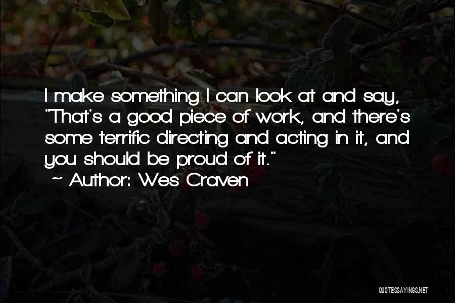 Wes Craven Quotes: I Make Something I Can Look At And Say, That's A Good Piece Of Work, And There's Some Terrific Directing