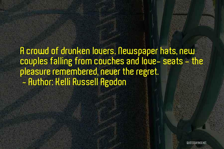 Kelli Russell Agodon Quotes: A Crowd Of Drunken Lovers. Newspaper Hats, New Couples Falling From Couches And Love- Seats - The Pleasure Remembered, Never