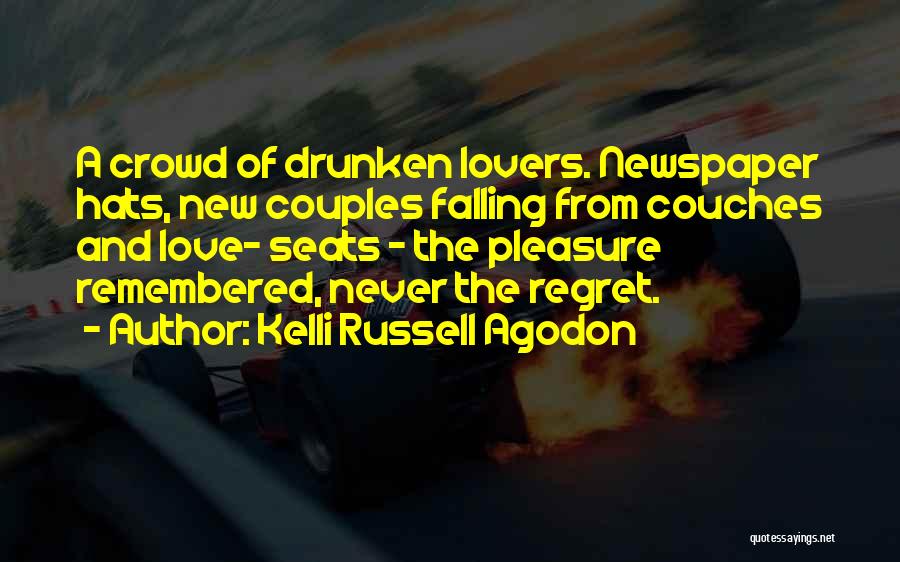 Kelli Russell Agodon Quotes: A Crowd Of Drunken Lovers. Newspaper Hats, New Couples Falling From Couches And Love- Seats - The Pleasure Remembered, Never