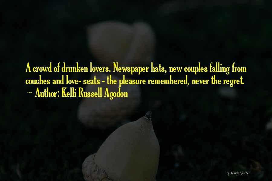 Kelli Russell Agodon Quotes: A Crowd Of Drunken Lovers. Newspaper Hats, New Couples Falling From Couches And Love- Seats - The Pleasure Remembered, Never