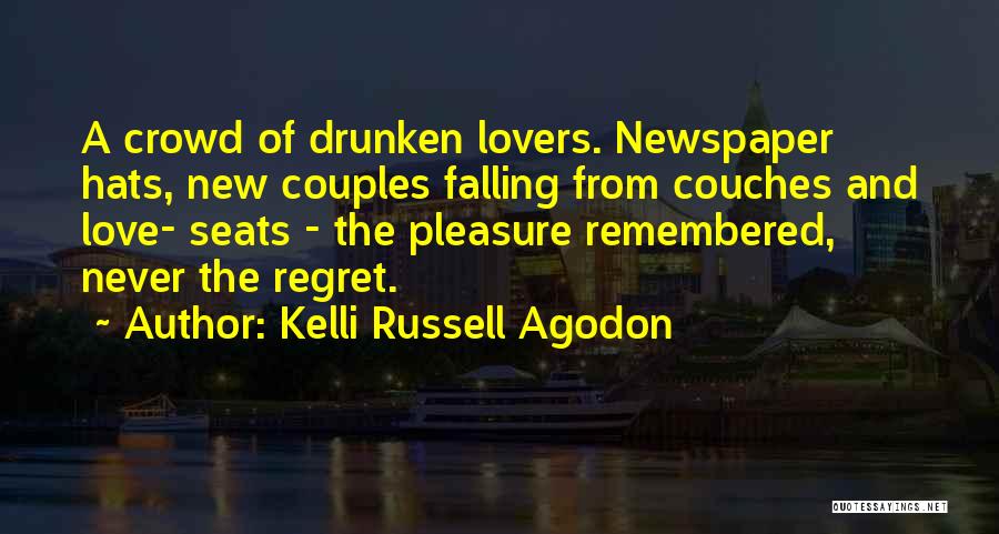 Kelli Russell Agodon Quotes: A Crowd Of Drunken Lovers. Newspaper Hats, New Couples Falling From Couches And Love- Seats - The Pleasure Remembered, Never