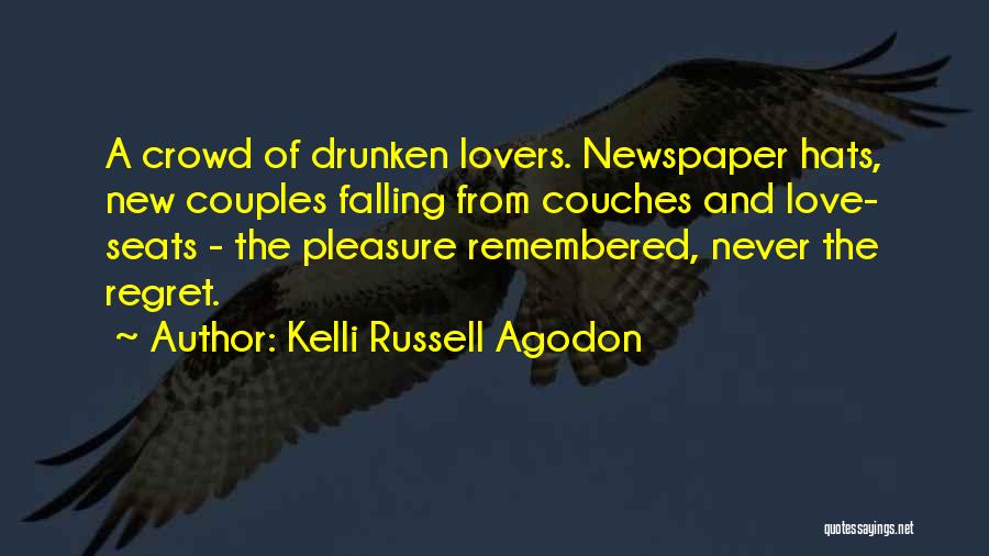 Kelli Russell Agodon Quotes: A Crowd Of Drunken Lovers. Newspaper Hats, New Couples Falling From Couches And Love- Seats - The Pleasure Remembered, Never