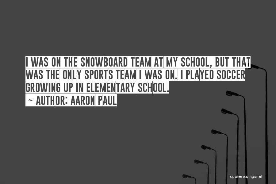 Aaron Paul Quotes: I Was On The Snowboard Team At My School, But That Was The Only Sports Team I Was On. I