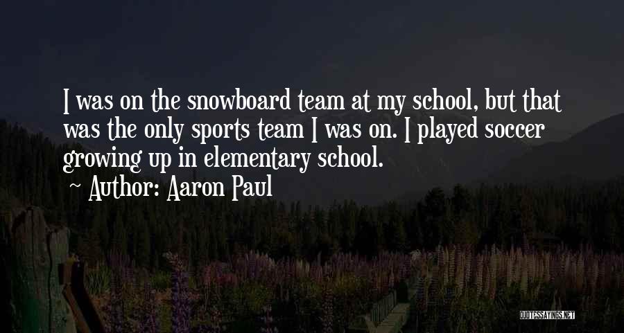 Aaron Paul Quotes: I Was On The Snowboard Team At My School, But That Was The Only Sports Team I Was On. I