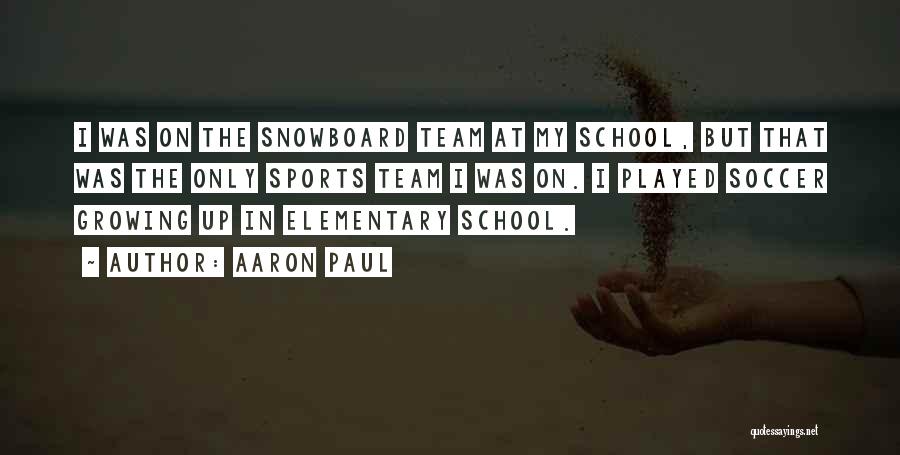 Aaron Paul Quotes: I Was On The Snowboard Team At My School, But That Was The Only Sports Team I Was On. I