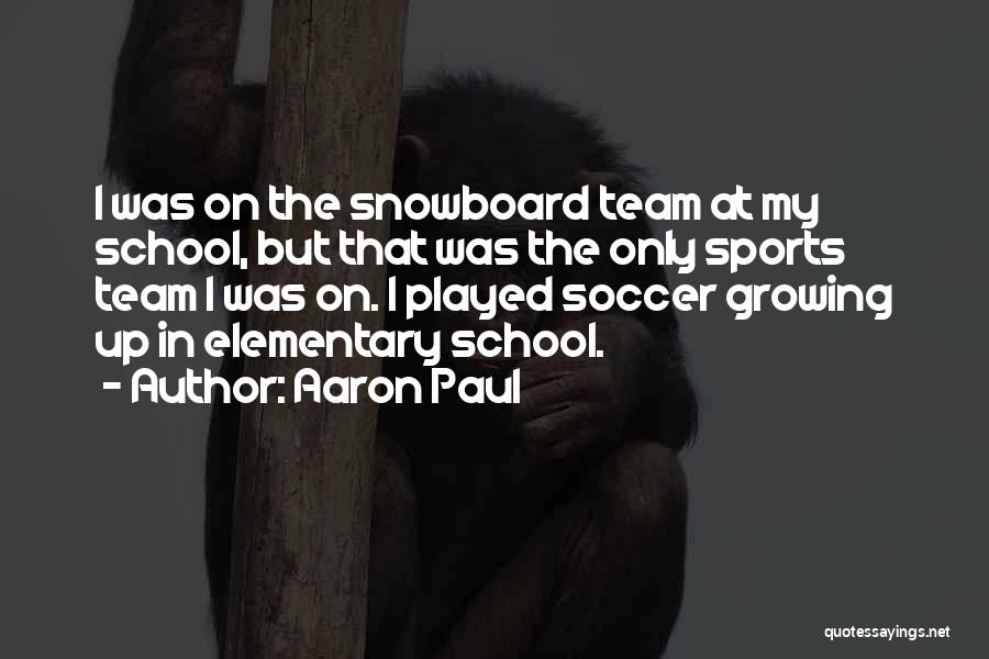 Aaron Paul Quotes: I Was On The Snowboard Team At My School, But That Was The Only Sports Team I Was On. I