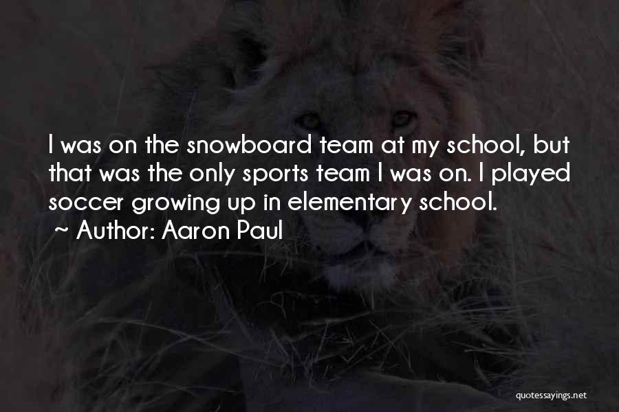 Aaron Paul Quotes: I Was On The Snowboard Team At My School, But That Was The Only Sports Team I Was On. I