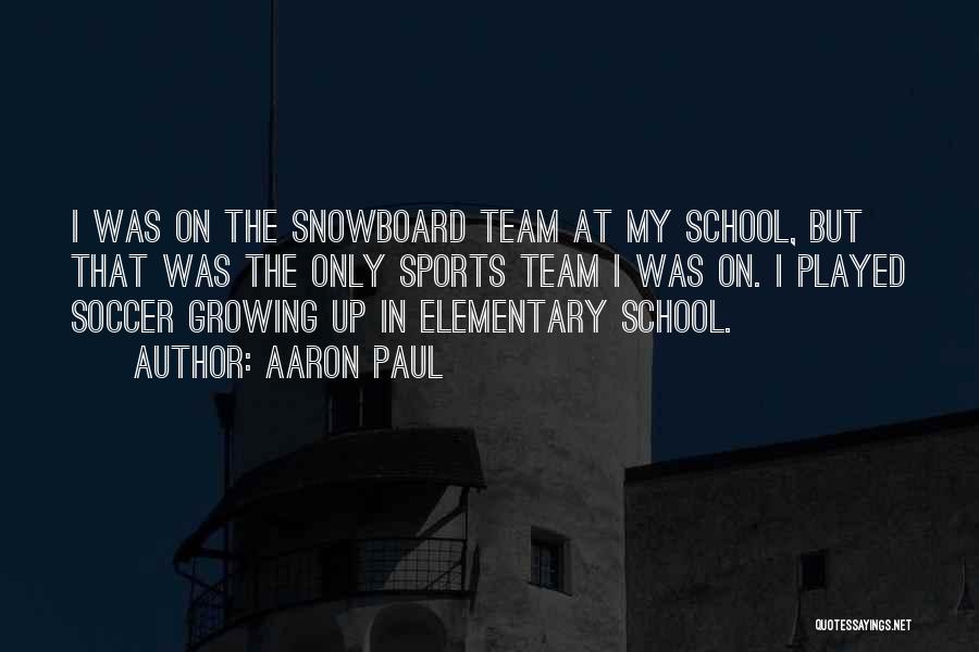 Aaron Paul Quotes: I Was On The Snowboard Team At My School, But That Was The Only Sports Team I Was On. I