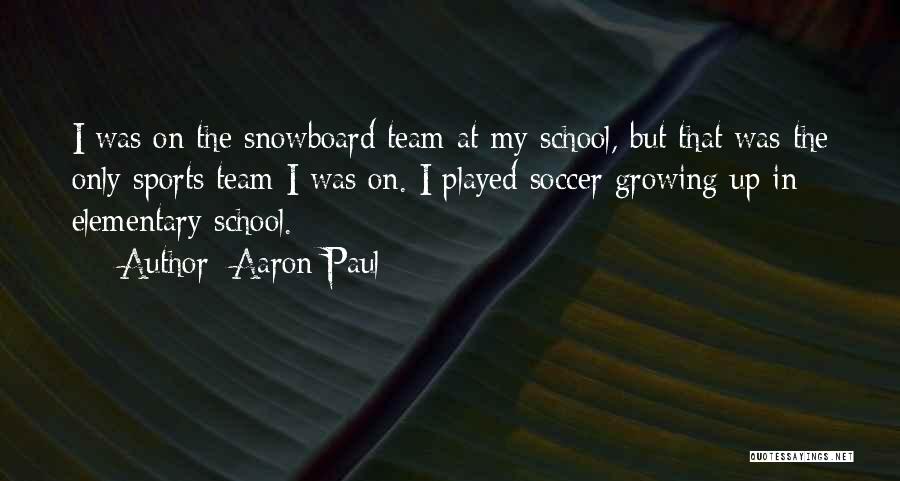 Aaron Paul Quotes: I Was On The Snowboard Team At My School, But That Was The Only Sports Team I Was On. I