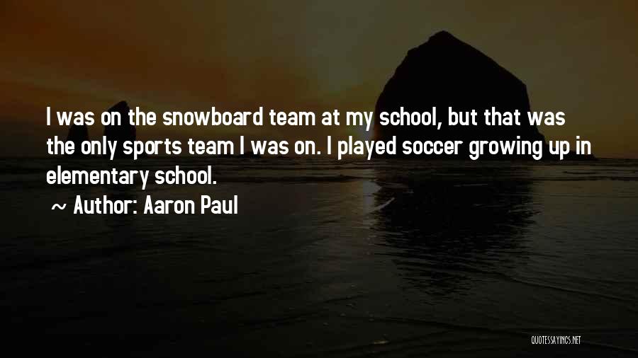 Aaron Paul Quotes: I Was On The Snowboard Team At My School, But That Was The Only Sports Team I Was On. I