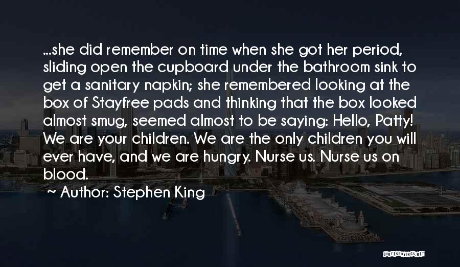Stephen King Quotes: ...she Did Remember On Time When She Got Her Period, Sliding Open The Cupboard Under The Bathroom Sink To Get