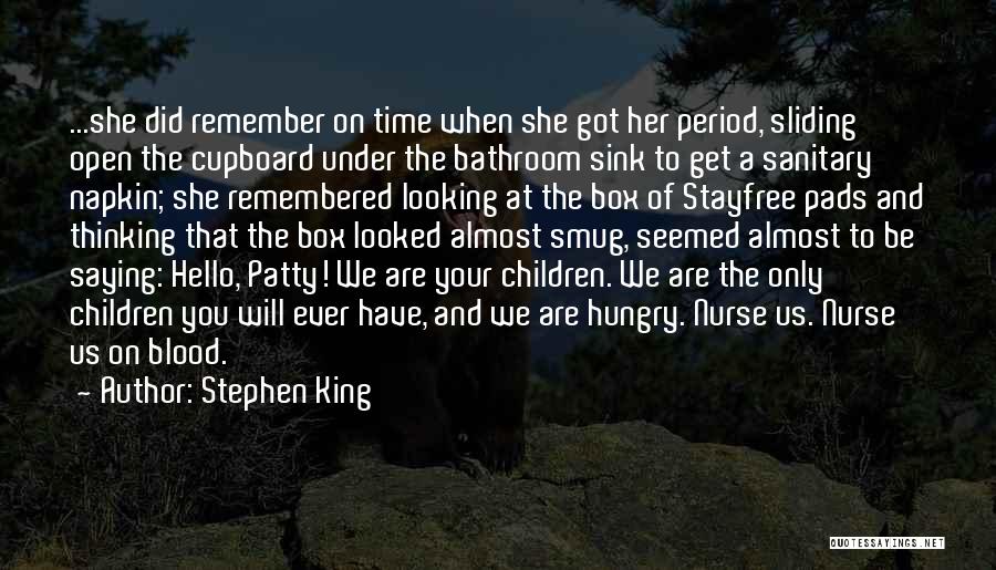 Stephen King Quotes: ...she Did Remember On Time When She Got Her Period, Sliding Open The Cupboard Under The Bathroom Sink To Get