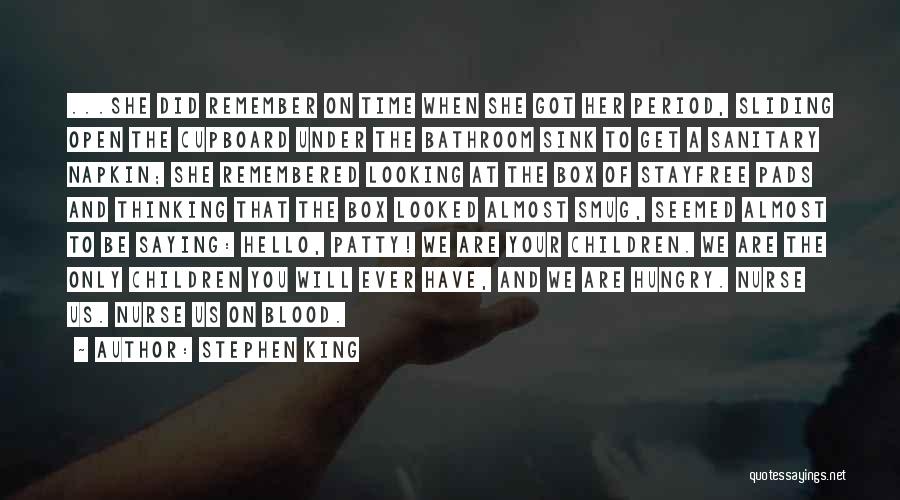 Stephen King Quotes: ...she Did Remember On Time When She Got Her Period, Sliding Open The Cupboard Under The Bathroom Sink To Get