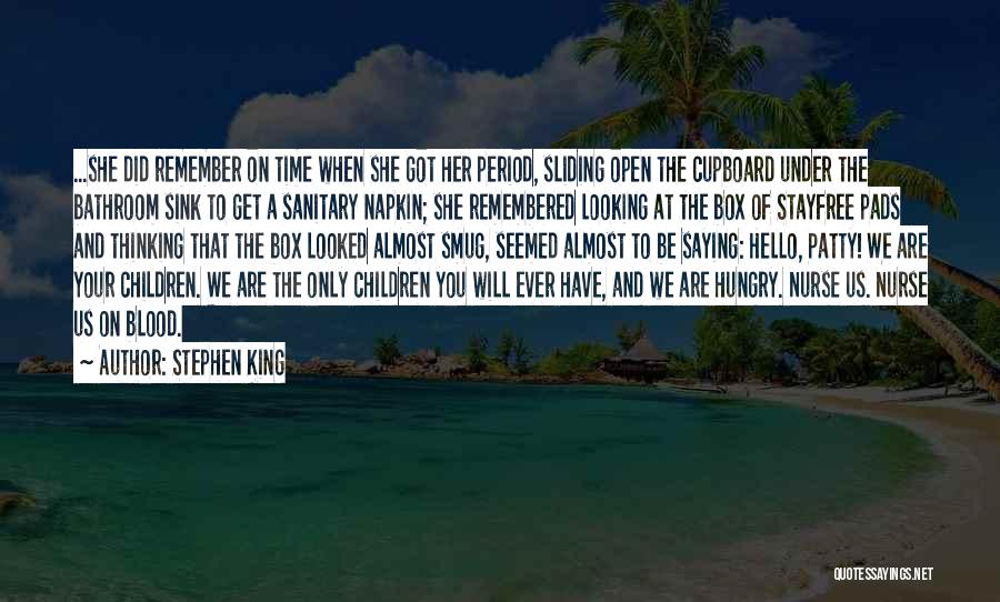 Stephen King Quotes: ...she Did Remember On Time When She Got Her Period, Sliding Open The Cupboard Under The Bathroom Sink To Get