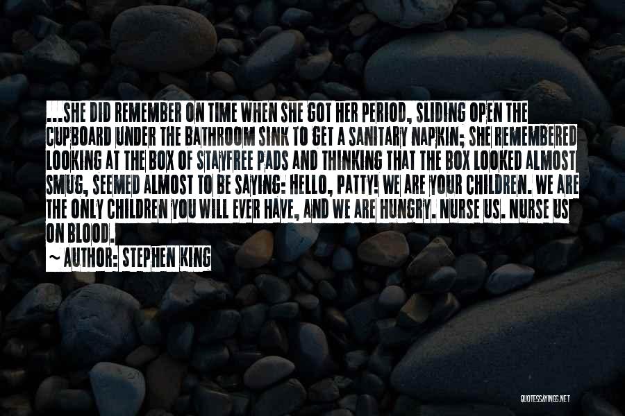 Stephen King Quotes: ...she Did Remember On Time When She Got Her Period, Sliding Open The Cupboard Under The Bathroom Sink To Get