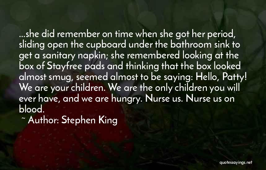 Stephen King Quotes: ...she Did Remember On Time When She Got Her Period, Sliding Open The Cupboard Under The Bathroom Sink To Get