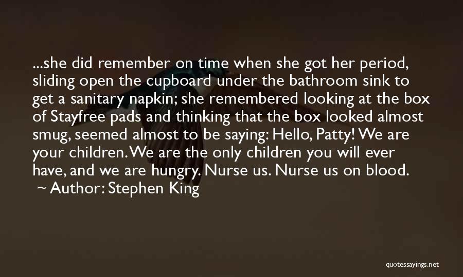 Stephen King Quotes: ...she Did Remember On Time When She Got Her Period, Sliding Open The Cupboard Under The Bathroom Sink To Get