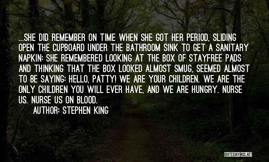 Stephen King Quotes: ...she Did Remember On Time When She Got Her Period, Sliding Open The Cupboard Under The Bathroom Sink To Get
